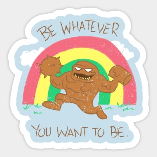 Be Whatever You Want To Be Sticker